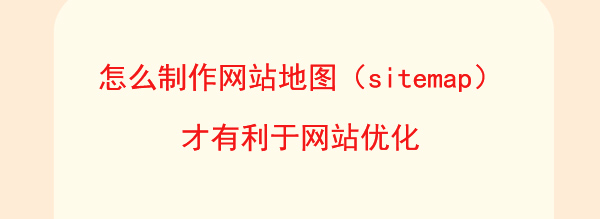 怎么制作網(wǎng)站地圖(sitemap)才有利于網(wǎng)站優(yōu)化文章配圖 怎么制作網(wǎng)站地圖(sitemap)才有利于網(wǎng)站優(yōu)化文章配圖
